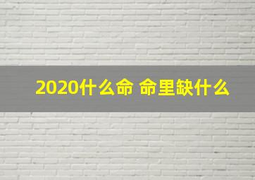 2020什么命 命里缺什么